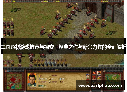三国题材游戏推荐与探索：经典之作与新兴力作的全面解析